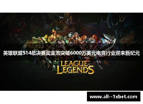 英雄联盟S14总决赛奖金池突破6000万美元电竞行业迎来新纪元