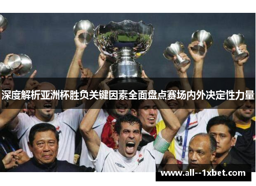 深度解析亚洲杯胜负关键因素全面盘点赛场内外决定性力量