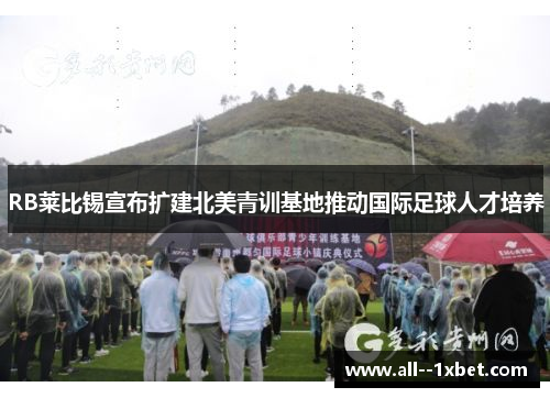RB莱比锡宣布扩建北美青训基地推动国际足球人才培养