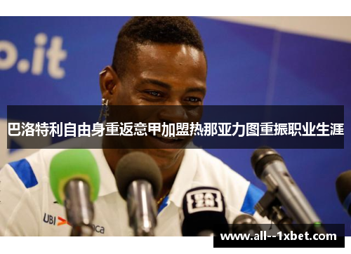 巴洛特利自由身重返意甲加盟热那亚力图重振职业生涯 巴洛特利自由身重返意甲加盟热那亚力图重振职业生涯
