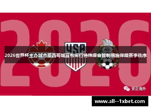 2026世界杯主办城市墨西哥城宣布实行特殊噪音管制措施保障赛事秩序