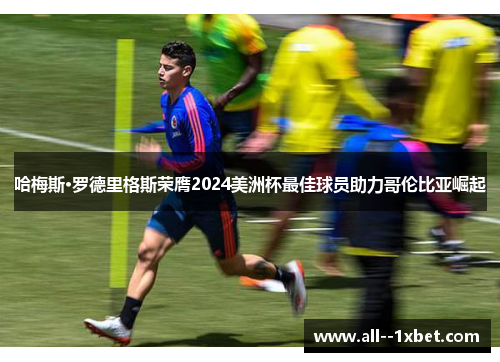 哈梅斯·罗德里格斯荣膺2024美洲杯最佳球员助力哥伦比亚崛起
