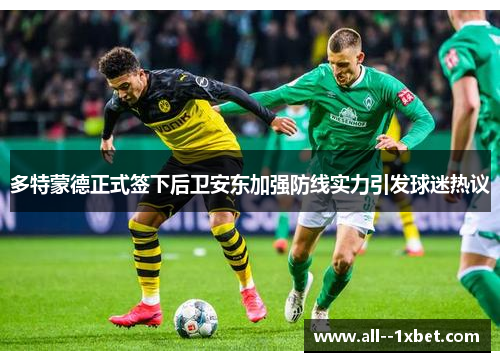 多特蒙德正式签下后卫安东加强防线实力引发球迷热议